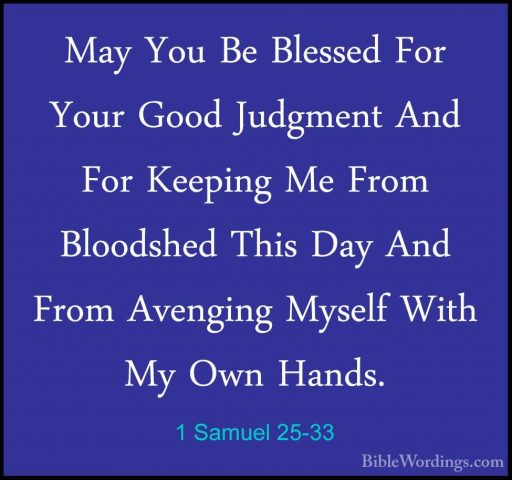 1 Samuel 25-33 - May You Be Blessed For Your Good Judgment And FoMay You Be Blessed For Your Good Judgment And For Keeping Me From Bloodshed This Day And From Avenging Myself With My Own Hands. 