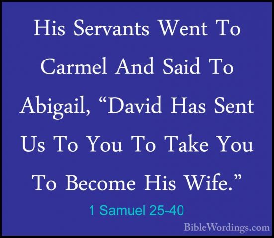 1 Samuel 25-40 - His Servants Went To Carmel And Said To Abigail,His Servants Went To Carmel And Said To Abigail, "David Has Sent Us To You To Take You To Become His Wife." 