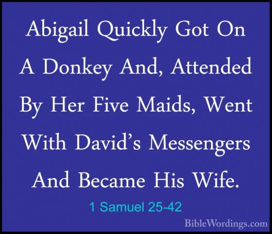 1 Samuel 25-42 - Abigail Quickly Got On A Donkey And, Attended ByAbigail Quickly Got On A Donkey And, Attended By Her Five Maids, Went With David's Messengers And Became His Wife. 