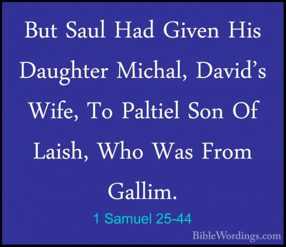 1 Samuel 25-44 - But Saul Had Given His Daughter Michal, David'sBut Saul Had Given His Daughter Michal, David's Wife, To Paltiel Son Of Laish, Who Was From Gallim.