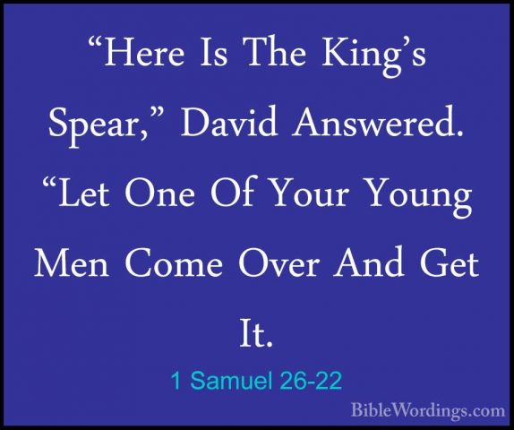 1 Samuel 26-22 - "Here Is The King's Spear," David Answered. "Let"Here Is The King's Spear," David Answered. "Let One Of Your Young Men Come Over And Get It. 