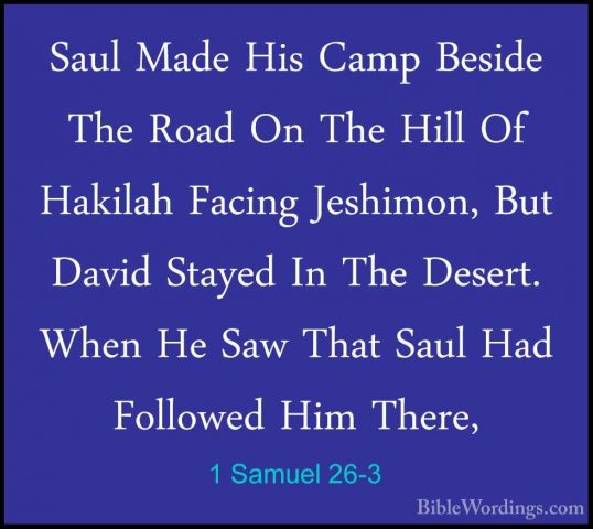 1 Samuel 26-3 - Saul Made His Camp Beside The Road On The Hill OfSaul Made His Camp Beside The Road On The Hill Of Hakilah Facing Jeshimon, But David Stayed In The Desert. When He Saw That Saul Had Followed Him There, 