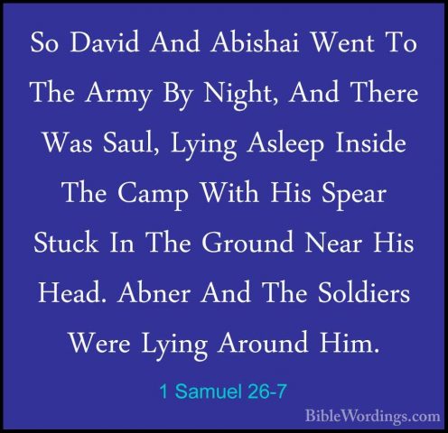 1 Samuel 26-7 - So David And Abishai Went To The Army By Night, ASo David And Abishai Went To The Army By Night, And There Was Saul, Lying Asleep Inside The Camp With His Spear Stuck In The Ground Near His Head. Abner And The Soldiers Were Lying Around Him. 