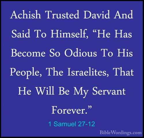 1 Samuel 27-12 - Achish Trusted David And Said To Himself, "He HaAchish Trusted David And Said To Himself, "He Has Become So Odious To His People, The Israelites, That He Will Be My Servant Forever."