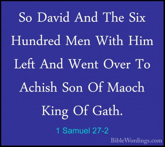 1 Samuel 27-2 - So David And The Six Hundred Men With Him Left AnSo David And The Six Hundred Men With Him Left And Went Over To Achish Son Of Maoch King Of Gath. 