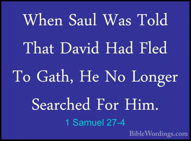 1 Samuel 27-4 - When Saul Was Told That David Had Fled To Gath, HWhen Saul Was Told That David Had Fled To Gath, He No Longer Searched For Him. 