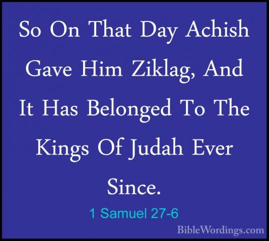 1 Samuel 27-6 - So On That Day Achish Gave Him Ziklag, And It HasSo On That Day Achish Gave Him Ziklag, And It Has Belonged To The Kings Of Judah Ever Since. 