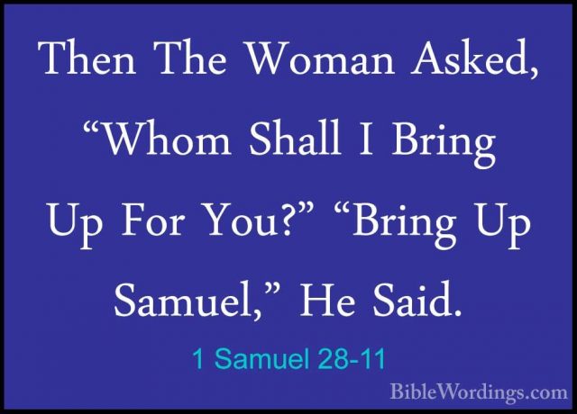 1 Samuel 28-11 - Then The Woman Asked, "Whom Shall I Bring Up ForThen The Woman Asked, "Whom Shall I Bring Up For You?" "Bring Up Samuel," He Said. 