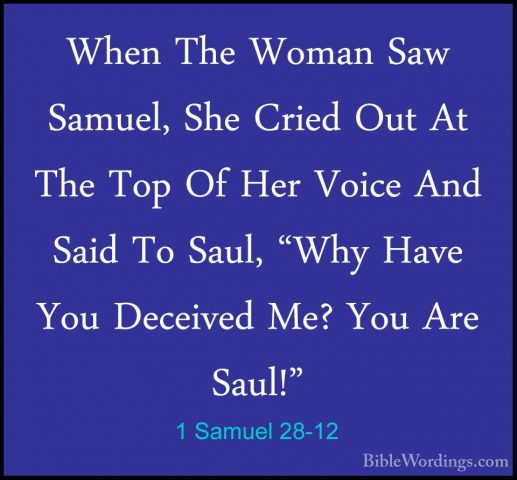 1 Samuel 28-12 - When The Woman Saw Samuel, She Cried Out At TheWhen The Woman Saw Samuel, She Cried Out At The Top Of Her Voice And Said To Saul, "Why Have You Deceived Me? You Are Saul!" 