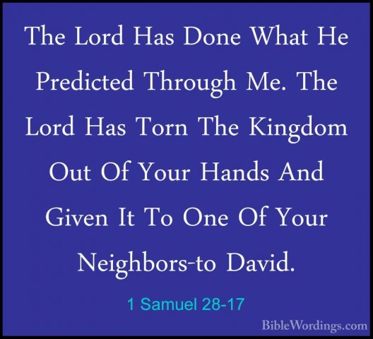 1 Samuel 28-17 - The Lord Has Done What He Predicted Through Me.The Lord Has Done What He Predicted Through Me. The Lord Has Torn The Kingdom Out Of Your Hands And Given It To One Of Your Neighbors-to David. 