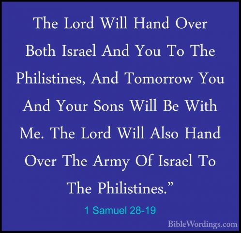 1 Samuel 28-19 - The Lord Will Hand Over Both Israel And You To TThe Lord Will Hand Over Both Israel And You To The Philistines, And Tomorrow You And Your Sons Will Be With Me. The Lord Will Also Hand Over The Army Of Israel To The Philistines." 