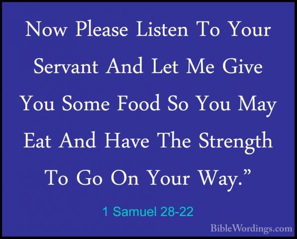 1 Samuel 28-22 - Now Please Listen To Your Servant And Let Me GivNow Please Listen To Your Servant And Let Me Give You Some Food So You May Eat And Have The Strength To Go On Your Way." 