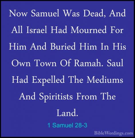 1 Samuel 28-3 - Now Samuel Was Dead, And All Israel Had Mourned FNow Samuel Was Dead, And All Israel Had Mourned For Him And Buried Him In His Own Town Of Ramah. Saul Had Expelled The Mediums And Spiritists From The Land. 
