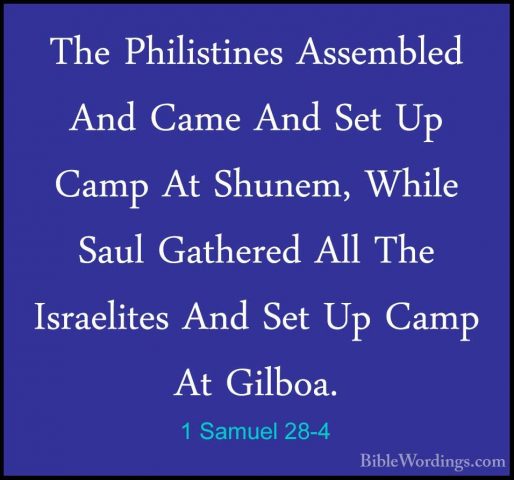 1 Samuel 28-4 - The Philistines Assembled And Came And Set Up CamThe Philistines Assembled And Came And Set Up Camp At Shunem, While Saul Gathered All The Israelites And Set Up Camp At Gilboa. 