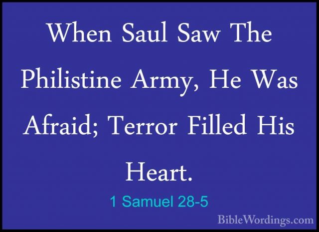 1 Samuel 28-5 - When Saul Saw The Philistine Army, He Was Afraid;When Saul Saw The Philistine Army, He Was Afraid; Terror Filled His Heart. 