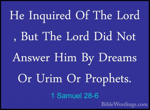 1 Samuel 28-6 - He Inquired Of The Lord , But The Lord Did Not AnHe Inquired Of The Lord , But The Lord Did Not Answer Him By Dreams Or Urim Or Prophets. 