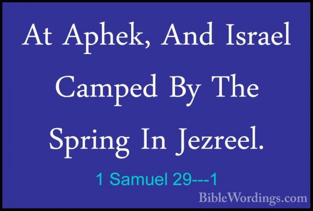 1 Samuel 29---1 - At Aphek, And Israel Camped By The Spring In JeAt Aphek, And Israel Camped By The Spring In Jezreel. 