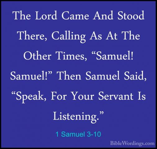 1 Samuel 3-10 - The Lord Came And Stood There, Calling As At TheThe Lord Came And Stood There, Calling As At The Other Times, "Samuel! Samuel!" Then Samuel Said, "Speak, For Your Servant Is Listening." 