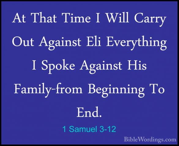 1 Samuel 3-12 - At That Time I Will Carry Out Against Eli EverythAt That Time I Will Carry Out Against Eli Everything I Spoke Against His Family-from Beginning To End. 