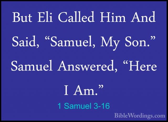 1 Samuel 3-16 - But Eli Called Him And Said, "Samuel, My Son." SaBut Eli Called Him And Said, "Samuel, My Son." Samuel Answered, "Here I Am." 