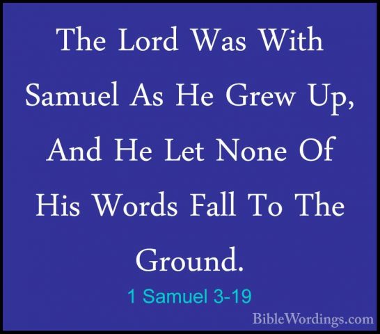 1 Samuel 3-19 - The Lord Was With Samuel As He Grew Up, And He LeThe Lord Was With Samuel As He Grew Up, And He Let None Of His Words Fall To The Ground. 