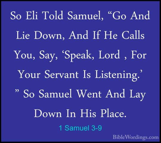1 Samuel 3-9 - So Eli Told Samuel, "Go And Lie Down, And If He CaSo Eli Told Samuel, "Go And Lie Down, And If He Calls You, Say, 'Speak, Lord , For Your Servant Is Listening.' " So Samuel Went And Lay Down In His Place. 
