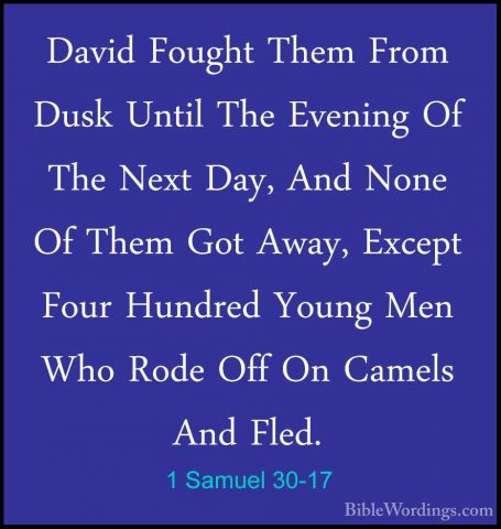 1 Samuel 30-17 - David Fought Them From Dusk Until The Evening OfDavid Fought Them From Dusk Until The Evening Of The Next Day, And None Of Them Got Away, Except Four Hundred Young Men Who Rode Off On Camels And Fled. 