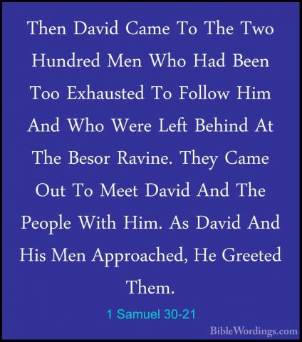 1 Samuel 30-21 - Then David Came To The Two Hundred Men Who Had BThen David Came To The Two Hundred Men Who Had Been Too Exhausted To Follow Him And Who Were Left Behind At The Besor Ravine. They Came Out To Meet David And The People With Him. As David And His Men Approached, He Greeted Them. 
