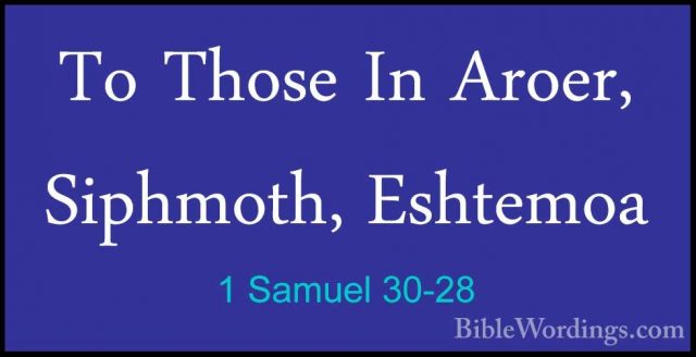 1 Samuel 30-28 - To Those In Aroer, Siphmoth, EshtemoaTo Those In Aroer, Siphmoth, Eshtemoa 