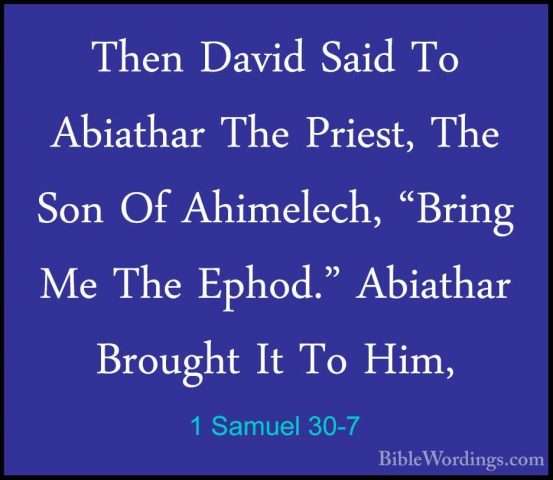 1 Samuel 30-7 - Then David Said To Abiathar The Priest, The Son OThen David Said To Abiathar The Priest, The Son Of Ahimelech, "Bring Me The Ephod." Abiathar Brought It To Him, 