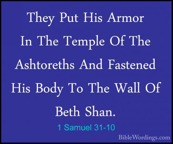 1 Samuel 31-10 - They Put His Armor In The Temple Of The AshtoretThey Put His Armor In The Temple Of The Ashtoreths And Fastened His Body To The Wall Of Beth Shan. 