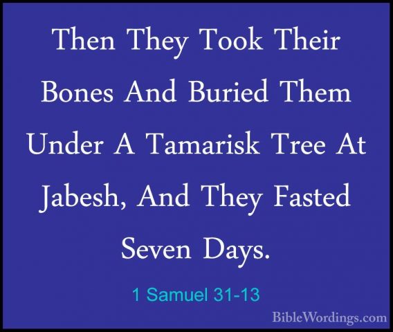 1 Samuel 31-13 - Then They Took Their Bones And Buried Them UnderThen They Took Their Bones And Buried Them Under A Tamarisk Tree At Jabesh, And They Fasted Seven Days.