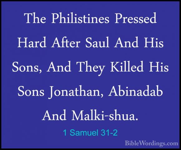 1 Samuel 31-2 - The Philistines Pressed Hard After Saul And His SThe Philistines Pressed Hard After Saul And His Sons, And They Killed His Sons Jonathan, Abinadab And Malki-shua. 