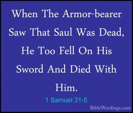 1 Samuel 31-5 - When The Armor-bearer Saw That Saul Was Dead, HeWhen The Armor-bearer Saw That Saul Was Dead, He Too Fell On His Sword And Died With Him. 