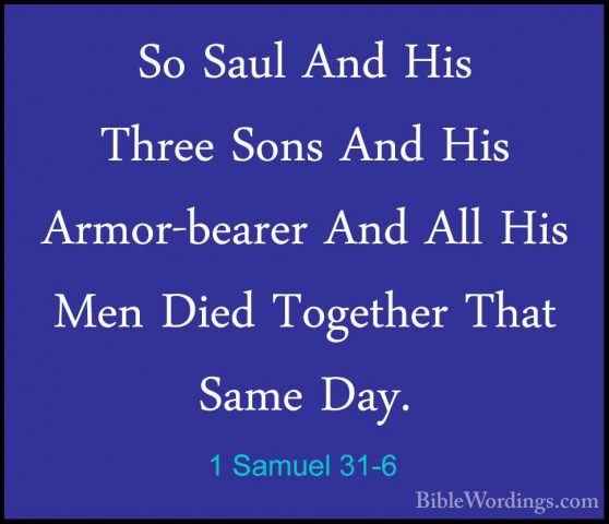 1 Samuel 31-6 - So Saul And His Three Sons And His Armor-bearer ASo Saul And His Three Sons And His Armor-bearer And All His Men Died Together That Same Day. 