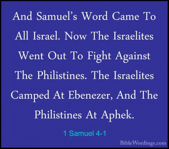 1 Samuel 4-1 - And Samuel's Word Came To All Israel. Now The IsraAnd Samuel's Word Came To All Israel. Now The Israelites Went Out To Fight Against The Philistines. The Israelites Camped At Ebenezer, And The Philistines At Aphek. 