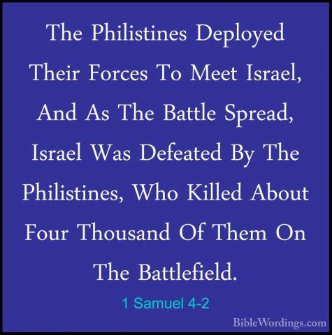 1 Samuel 4-2 - The Philistines Deployed Their Forces To Meet IsraThe Philistines Deployed Their Forces To Meet Israel, And As The Battle Spread, Israel Was Defeated By The Philistines, Who Killed About Four Thousand Of Them On The Battlefield. 