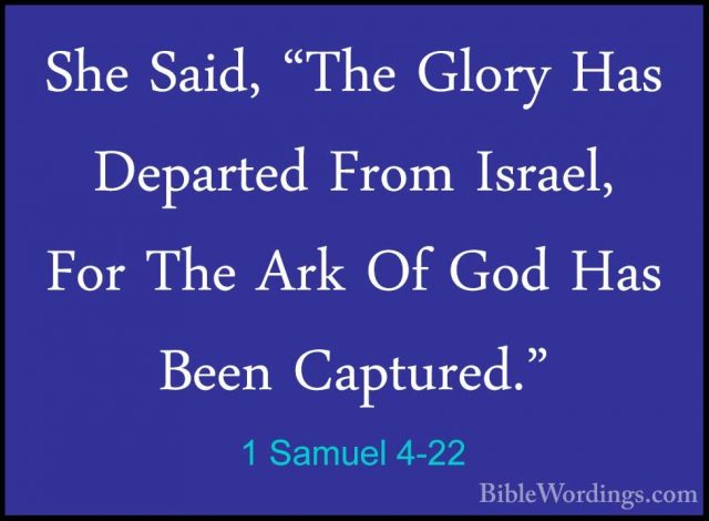 1 Samuel 4-22 - She Said, "The Glory Has Departed From Israel, FoShe Said, "The Glory Has Departed From Israel, For The Ark Of God Has Been Captured."
