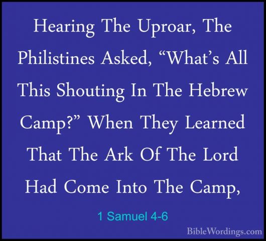 1 Samuel 4-6 - Hearing The Uproar, The Philistines Asked, "What'sHearing The Uproar, The Philistines Asked, "What's All This Shouting In The Hebrew Camp?" When They Learned That The Ark Of The Lord Had Come Into The Camp, 