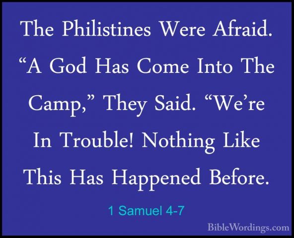 1 Samuel 4-7 - The Philistines Were Afraid. "A God Has Come IntoThe Philistines Were Afraid. "A God Has Come Into The Camp," They Said. "We're In Trouble! Nothing Like This Has Happened Before. 