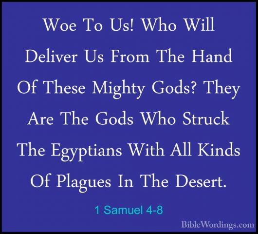 1 Samuel 4-8 - Woe To Us! Who Will Deliver Us From The Hand Of ThWoe To Us! Who Will Deliver Us From The Hand Of These Mighty Gods? They Are The Gods Who Struck The Egyptians With All Kinds Of Plagues In The Desert. 