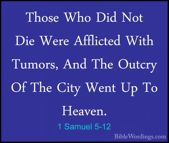1 Samuel 5-12 - Those Who Did Not Die Were Afflicted With Tumors,Those Who Did Not Die Were Afflicted With Tumors, And The Outcry Of The City Went Up To Heaven.