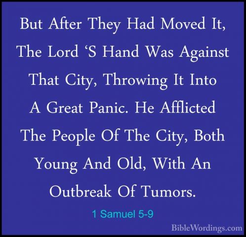 1 Samuel 5-9 - But After They Had Moved It, The Lord 'S Hand WasBut After They Had Moved It, The Lord 'S Hand Was Against That City, Throwing It Into A Great Panic. He Afflicted The People Of The City, Both Young And Old, With An Outbreak Of Tumors. 