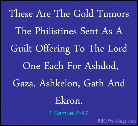 1 Samuel 6-17 - These Are The Gold Tumors The Philistines Sent AsThese Are The Gold Tumors The Philistines Sent As A Guilt Offering To The Lord -One Each For Ashdod, Gaza, Ashkelon, Gath And Ekron. 