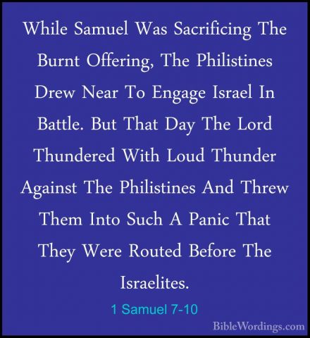 1 Samuel 7-10 - While Samuel Was Sacrificing The Burnt Offering,While Samuel Was Sacrificing The Burnt Offering, The Philistines Drew Near To Engage Israel In Battle. But That Day The Lord Thundered With Loud Thunder Against The Philistines And Threw Them Into Such A Panic That They Were Routed Before The Israelites. 