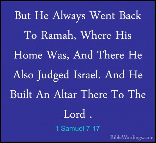 1 Samuel 7-17 - But He Always Went Back To Ramah, Where His HomeBut He Always Went Back To Ramah, Where His Home Was, And There He Also Judged Israel. And He Built An Altar There To The Lord .