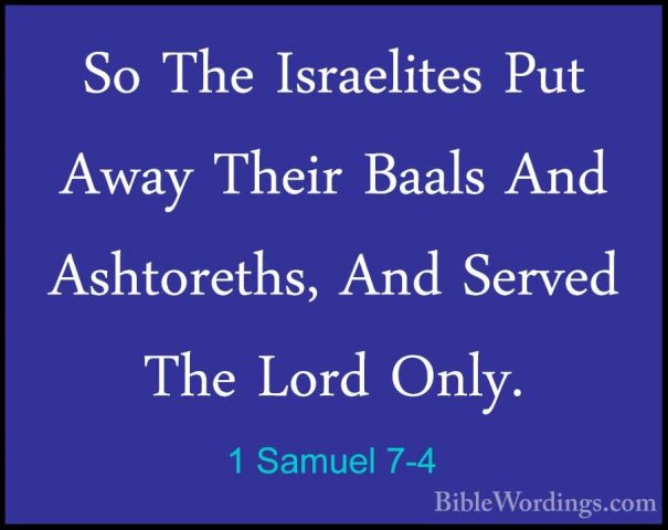 1 Samuel 7-4 - So The Israelites Put Away Their Baals And AshtoreSo The Israelites Put Away Their Baals And Ashtoreths, And Served The Lord Only. 