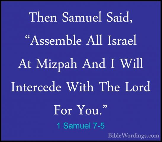 1 Samuel 7-5 - Then Samuel Said, "Assemble All Israel At Mizpah AThen Samuel Said, "Assemble All Israel At Mizpah And I Will Intercede With The Lord For You." 