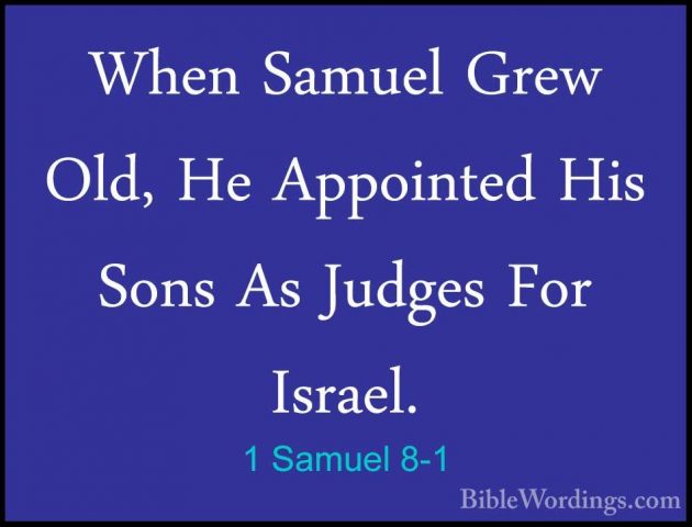 1 Samuel 8-1 - When Samuel Grew Old, He Appointed His Sons As JudWhen Samuel Grew Old, He Appointed His Sons As Judges For Israel. 