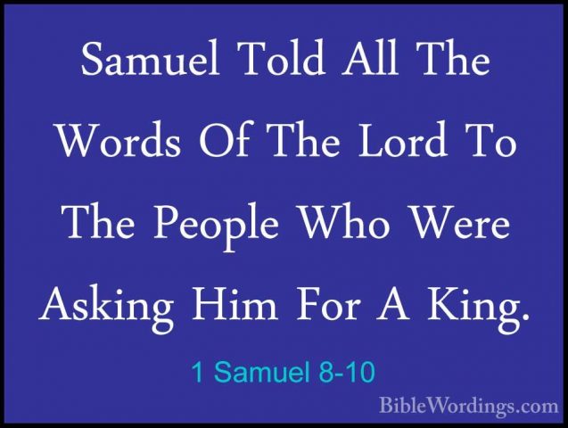1 Samuel 8-10 - Samuel Told All The Words Of The Lord To The PeopSamuel Told All The Words Of The Lord To The People Who Were Asking Him For A King. 